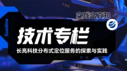 技術(shù)專欄｜長(zhǎng)亮科技分布式定位服務(wù)的探索與實(shí)踐